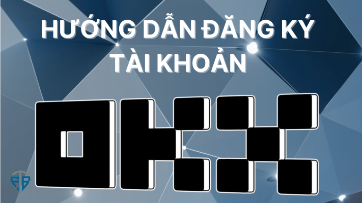 Hướng dẫn cách đăng ký tài khoản OKX chi tiết nhất 2024